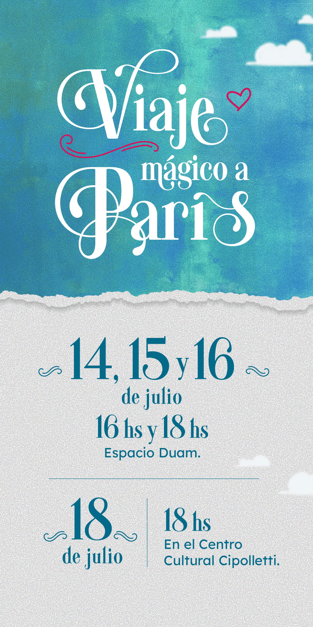 Viaje Mágico a Paris • 14, 15 y 16 de Julio: 16Hs y 18Hs - Espacio Duam • 18 de Julio: 18Hs - Centro Cultural Cipolletti